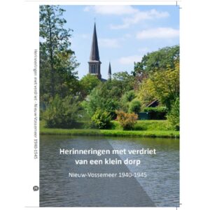 Herinneringen met verdriet van een klein dorp * Nieuw-Vossemeer 1940-1945